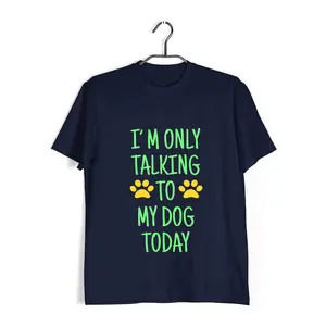 Aaramkhor I'm Only talking to my dog today Aaramkhor Specials  Dogs  10  Cotton T-shirt for Women